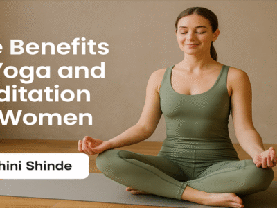 The Benefits of Yoga and Meditation for Women | A Holistic Path to Strength, Balance, and Self-Healing